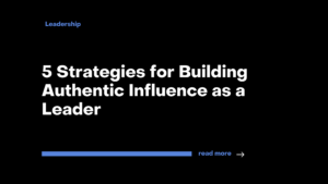 5 Strategies for Building Authentic Influence as a Leader