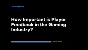 How Important is Player Feedback in the Gaming Industry?