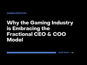 Why the Gaming Industry is Embracing the Fractional CEO & COO Model