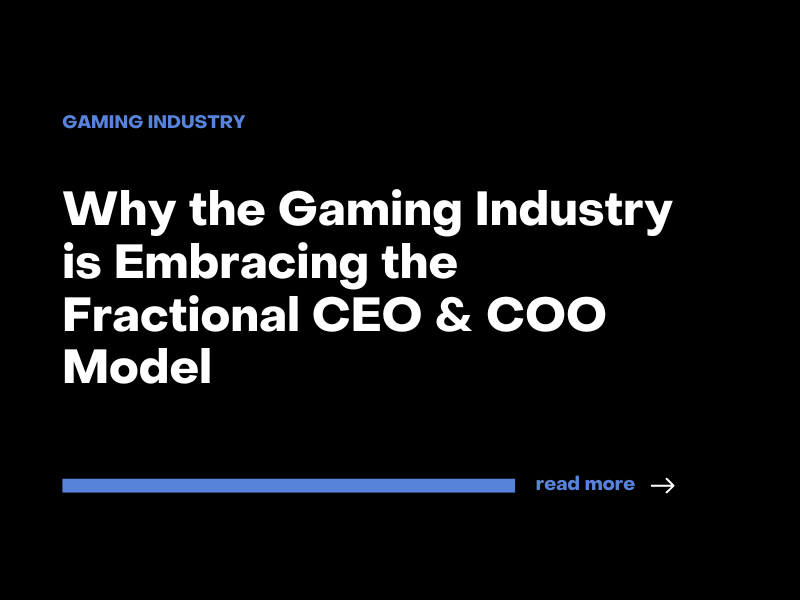 Why the Gaming Industry is Embracing the Fractional CEO & COO Model