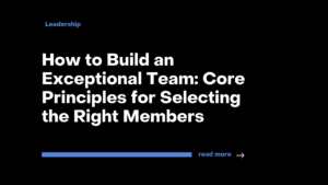 How to Build an Exceptional Team_Core Principles for Selecting the Right Members