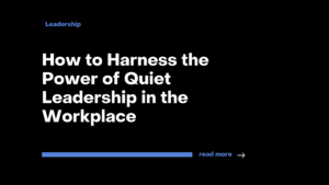 How to Harness the Power of Quiet Leadership in the Workplace