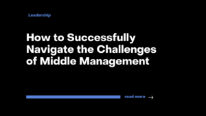 How to Successfully Navigate the Challenges of Middle Management